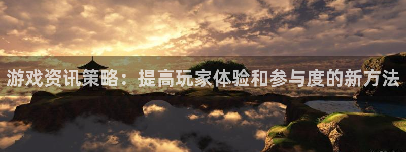 优贝娱乐app：游戏资讯策略：提高玩家体验和参与度的新方法