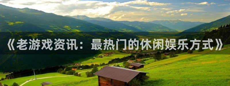 优贝娱乐是什么：《老游戏资讯：最热门的休闲娱乐方式》