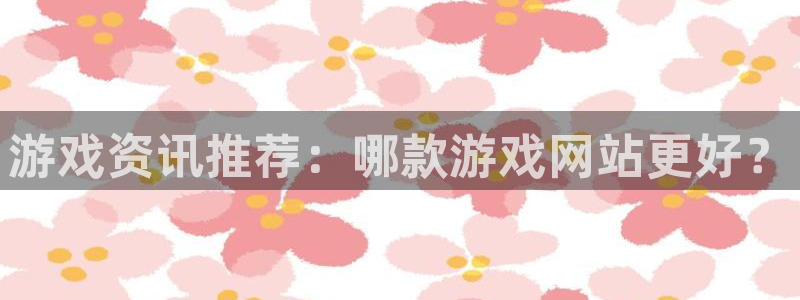 优贝娱乐娱乐是真的吗：游戏资讯推荐：哪款游戏网站更好？