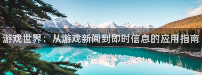 沐春优贝娱乐：游戏世界：从游戏新闻到即时信息的应用指南