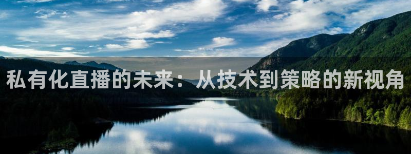 五星体育电视：私有化直播的未来：从技术到策略的新视角